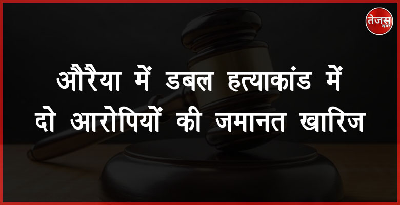 औरैया में डबल हत्याकांड में दो आरोपियों की जमानत खारिज 