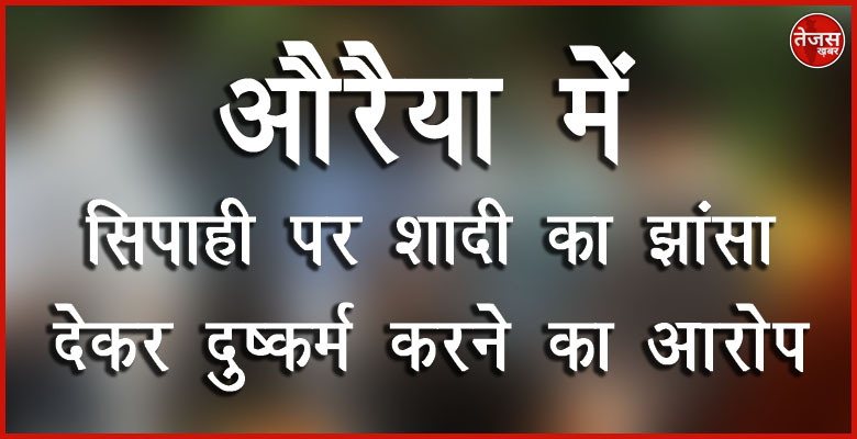 औरैया में सिपाही पर शादी का झांसा देकर दुष्कर्म करने का आरोप