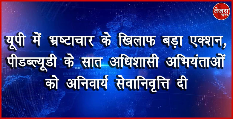 यूपी में भ्रष्टाचार के खिलाफ बड़ा एक्शन, पीडब्ल्यूडी के सात अधिशासी अभियंताओं को अनिवार्य सेवानिवृत्ति दी