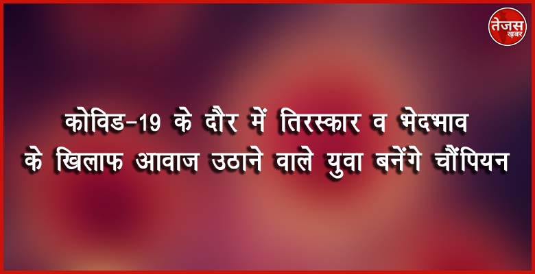 कोविड-19 के दौर में तिरस्कार व भेदभाव के खिलाफ आवाज उठाने वाले युवा बनेंगे चैंपियन 